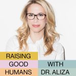 raising-good-humans-with-dr-aliza-podcast-cover
